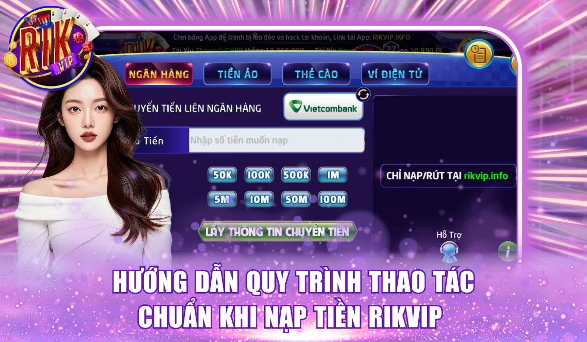 Hướng dẫn quy trình thao tác chuẩn khi nạp tiền Rikvip