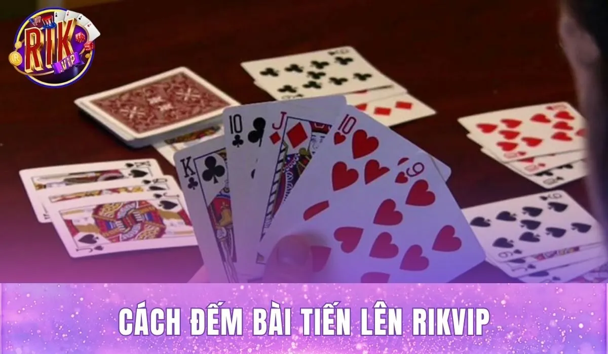Cách Đếm Bài Tiến Lên Rikvip