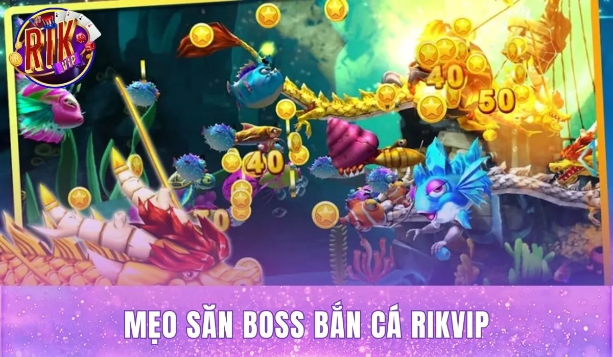 Mẹo Săn Boss Bắn Cá Rikvip