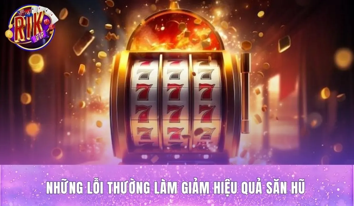 Các lỗi sai cần tránh khi dùng mẹo quay nổ hũ rikvip